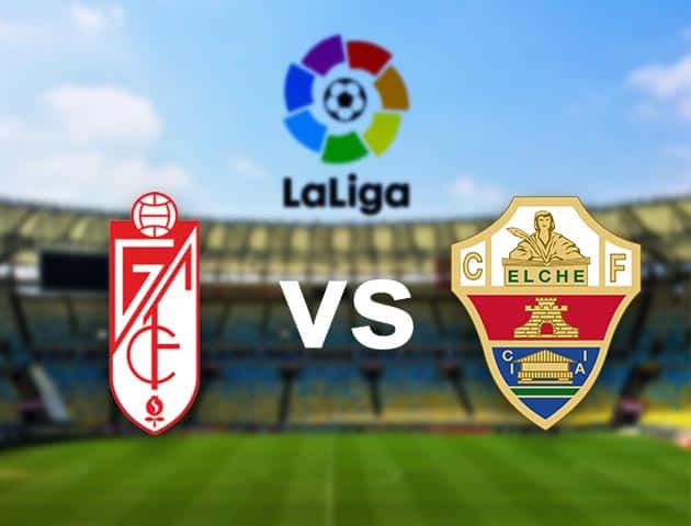 Soi kèo nhà cái Granada vs Elche, 1/3/2021 - VĐQG Tây Ban Nha