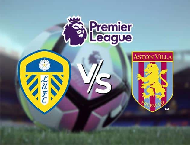 Soi kèo Win2888win288 Leeds Utd vs Aston Villa, 28/2/2021 – Ngoại Hạng Anh