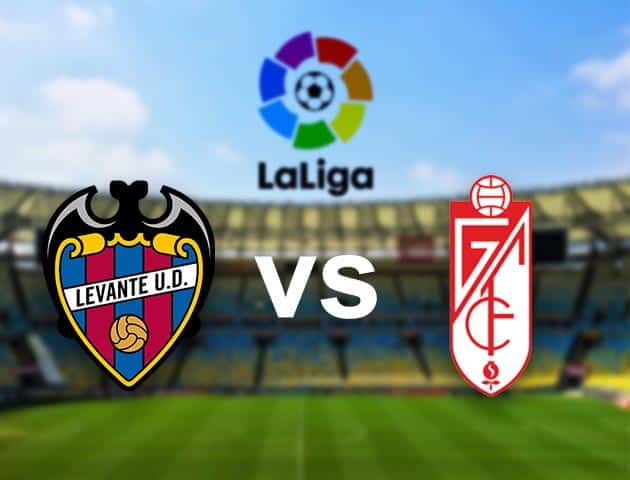 Soi kèo nhà cái Levante vs Granada, 6/02/2021 - VĐQG Tây Ban Nha