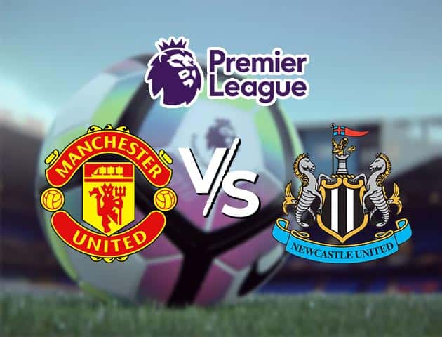 Soi kèo nhà cái Man Utd vs Newcastle, 22/2/2021 - Ngoại Hạng Anh