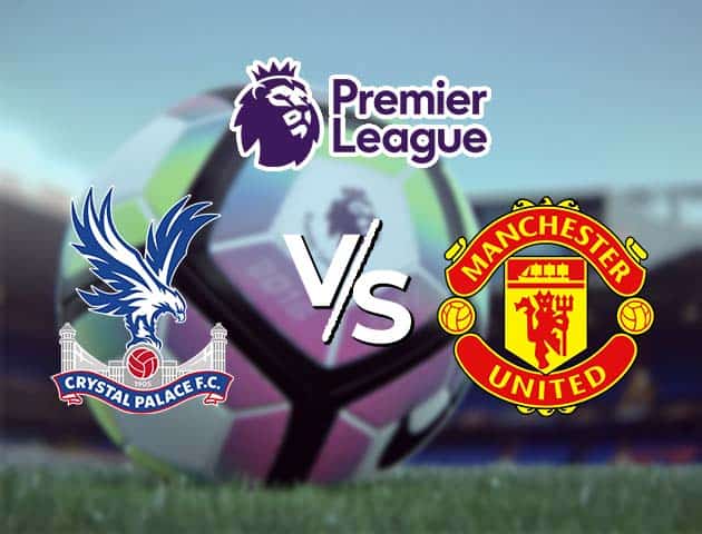 Soi kèo Win2888win288 Crystal Palace vs Man Utd, 4/3/2021 – Ngoại Hạng Anh