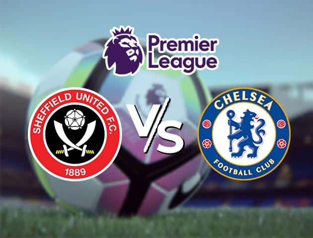 Soi kèo Win2888win288 Sheffield Utd vs Chelsea, 08/2/2021 – Ngoại Hạng Anh