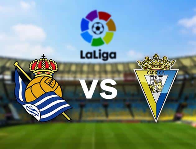 Soi kèo nhà cái Real Sociedad vs Cadiz, 7/02/2021 - VĐQG Tây Ban Nha