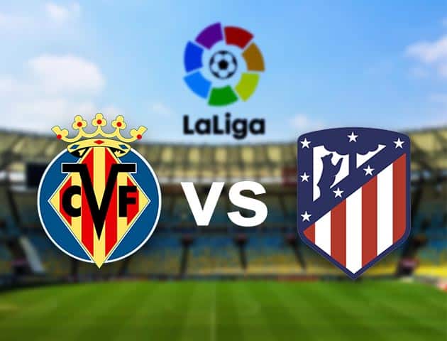 Soi kèo nhà cái Villarreal vs Atletico Madrid, 1/3/2021 - VĐQG Tây Ban Nha