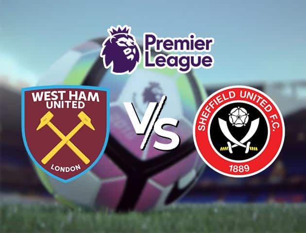 Soi kèo Win2888win288 West Ham vs Sheffield Utd, 16/2/2021 – Ngoại Hạng Anh