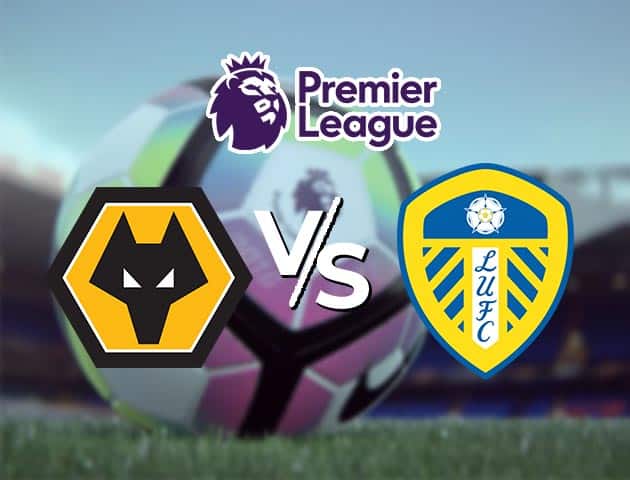 Soi kèo nhà cái Wolves vs Leeds Utd, 20/2/2021 - Ngoại Hạng Anh