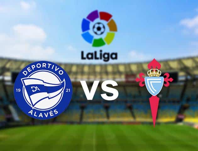 Soi kèo nhà cái Alaves vs Celta Vigo, 04/04/2021 - VĐQG Tây Ban Nha