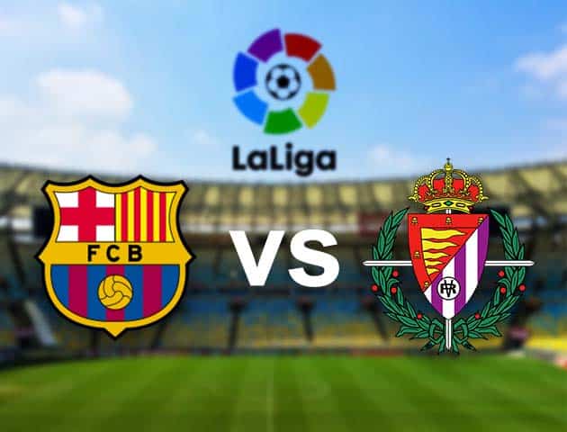 Soi kèo nhà cái Barcelona vs Valladolid, 06/04/2021 - VĐQG Tây Ban Nha