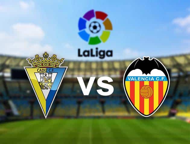 Soi kèo nhà cái Cadiz CF vs Valencia, 04/04/2021 - VĐQG Tây Ban Nha