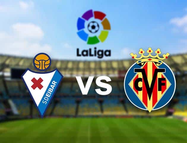 Soi kèo nhà cái Eibar vs Villarreal, 15/3/2021 - VĐQG Tây Ban Nha