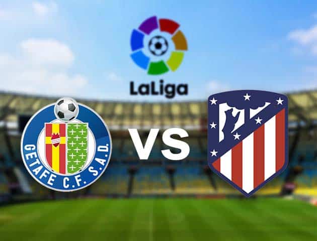 Soi kèo nhà cái Getafe vs Atletico Madrid, 14/3/2021 - VĐQG Tây Ban Nha