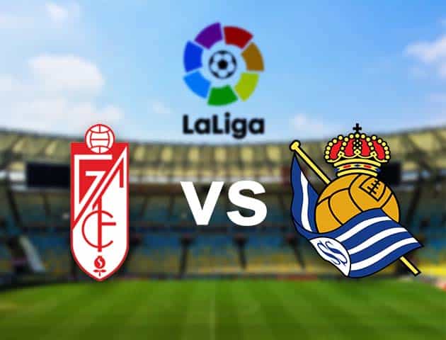 Soi kèo nhà cái Granada vs Real Sociedad, 14/3/2021 - VĐQG Tây Ban Nha