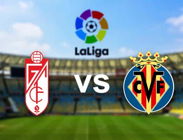 Soi kèo nhà cái Granada CF vs Villarreal, 03/04/2021 - VĐQG Tây Ban Nha