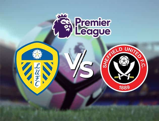 Soi kèo Win2888win288 Leeds vs Sheffield United, 3/4/2021 – Ngoại Hạng Anh