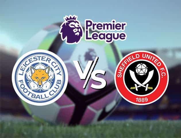 Soi kèo Win2888win288 Leicester vs Sheffield Utd, 14/3/2021 – Ngoại Hạng Anh