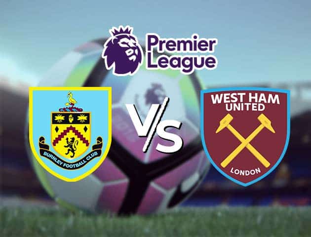 Soi kèo nhà cái Burnley vs West Ham, 4/5/2021 - Ngoại Hạng Anh