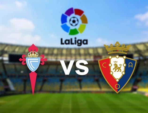 Soi kèo nhà cái Celta Vigo vs Osasuna, 25/04/2021 - VĐQG Tây Ban Nha