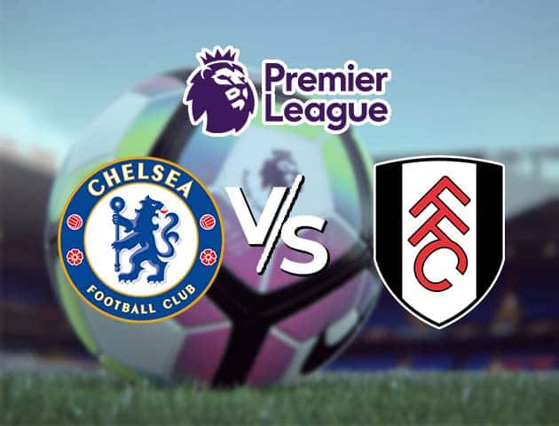 Soi kèo Win2888win288 Chelsea vs Fulham, 1/5/2021 – Ngoại Hạng Anh