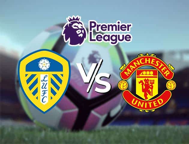 Soi kèo Win2888win288 Leeds vs Manchester United, 25/4/2021 – Ngoại Hạng Anh