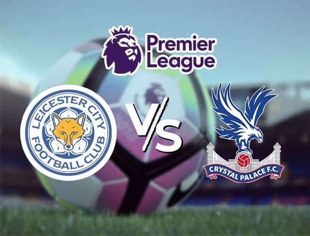 Soi kèo Win2888win288 Leicester vs Crystal Palace, 27/4/2021 – Ngoại Hạng Anh