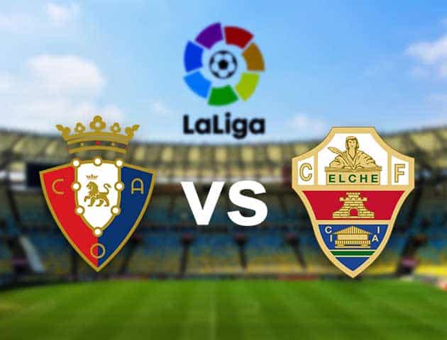 Soi kèo nhà cái Osasuna vs Elche, 18/04/2021 - VĐQG Tây Ban Nha