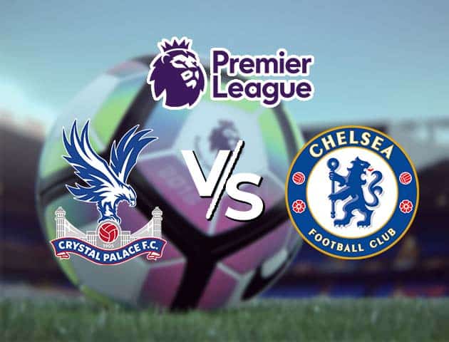 Soi kèo Win2888win288 Crystal Palace vs Chelsea, 10/4/2021 – Ngoại Hạng Anh