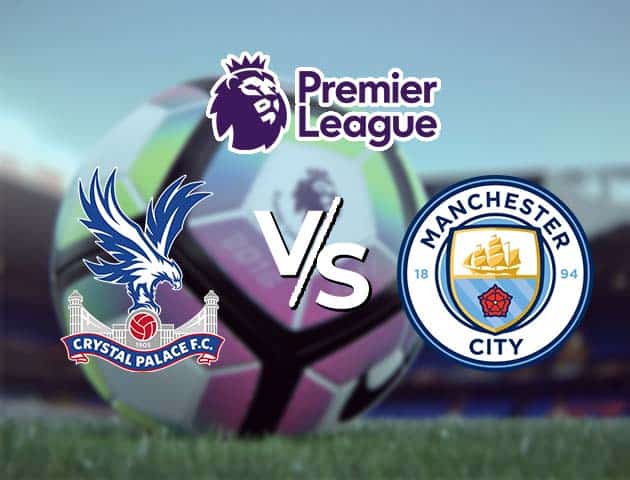 Soi kèo Win2888win288 Crystal Palace vs Manchester City, 1/5/2021 – Ngoại Hạng Anh