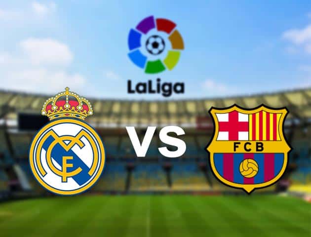 Soi kèo nhà cái Real Madrid vs Barcelona, 11/04/2021 - VĐQG Tây Ban Nha