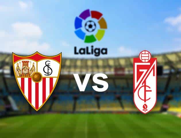 Soi kèo nhà cái Sevilla vs Granada CF, 25/04/2021 - VĐQG Tây Ban Nha