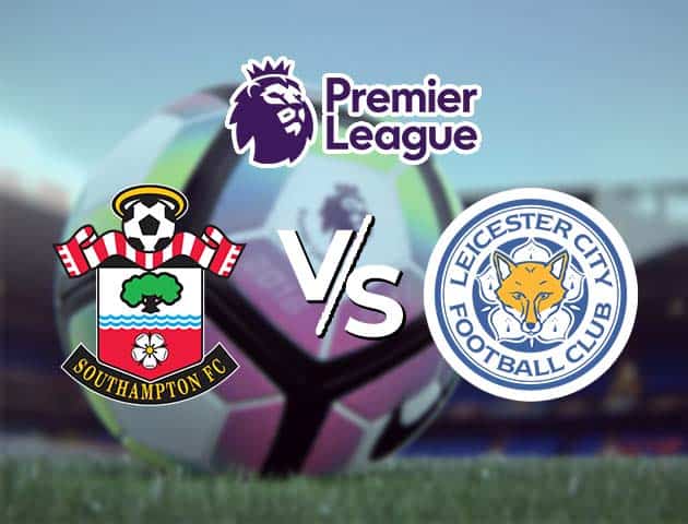 Soi kèo Win2888win288 Southampton vs Leicester, 1/5/2021 – Ngoại Hạng Anh