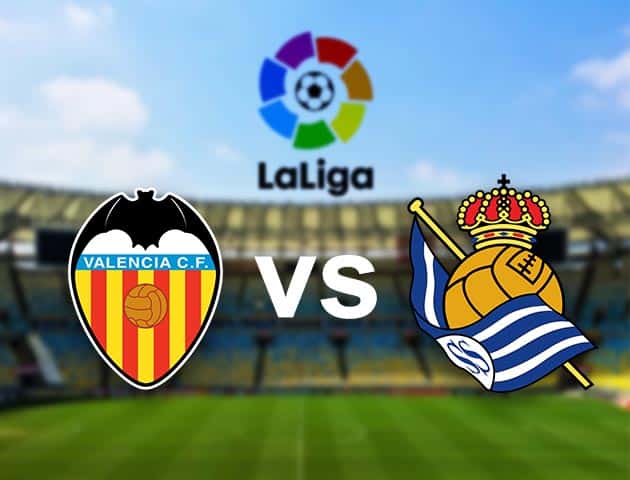 Soi kèo nhà cái Valencia vs Real Sociedad, 11/04/2021 - VĐQG Tây Ban Nha