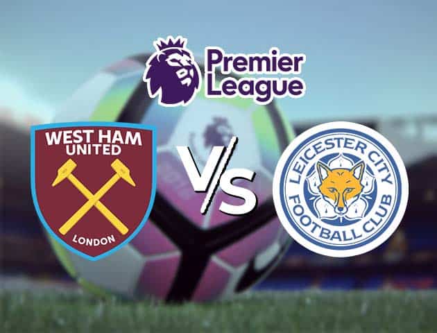 Soi kèo Win2888win288 West Ham vs Leicester, 11/4/2021 – Ngoại Hạng Anh