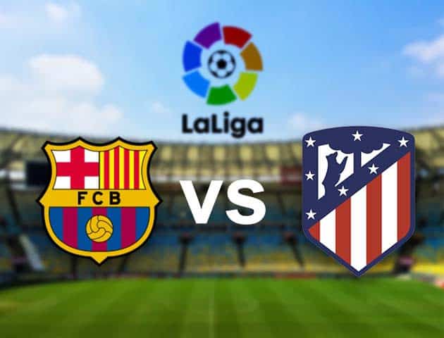 Soi kèo nhà cái Barcelona vs Atl. Madrid, 08/05/2021 - VĐQG Tây Ban Nha