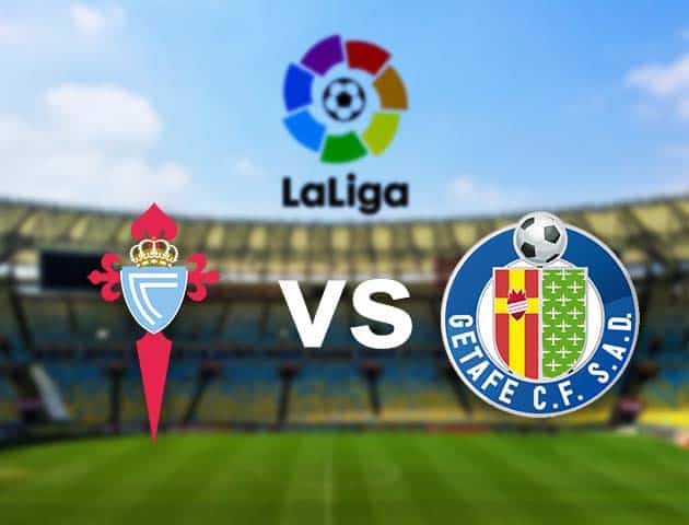 Soi kèo nhà cái Celta Vigo vs Getafe, 13/05/2021 - VĐQG Tây Ban Nha