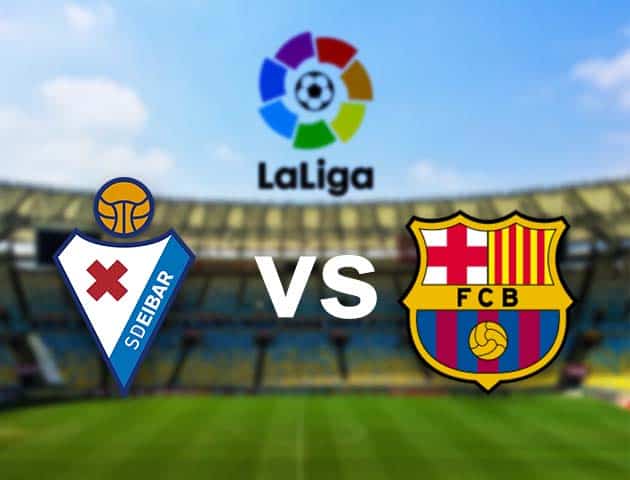 Soi kèo nhà cái Eibar vs Barcelona, 22/05/2021 - VĐQG Tây Ban Nha