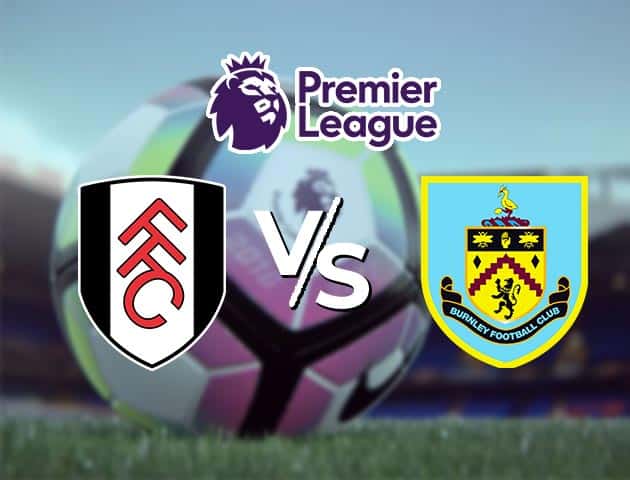 Soi kèo Win2888win288 Fulham vs Burnley, 11/05/2021 – Ngoại Hạng Anh