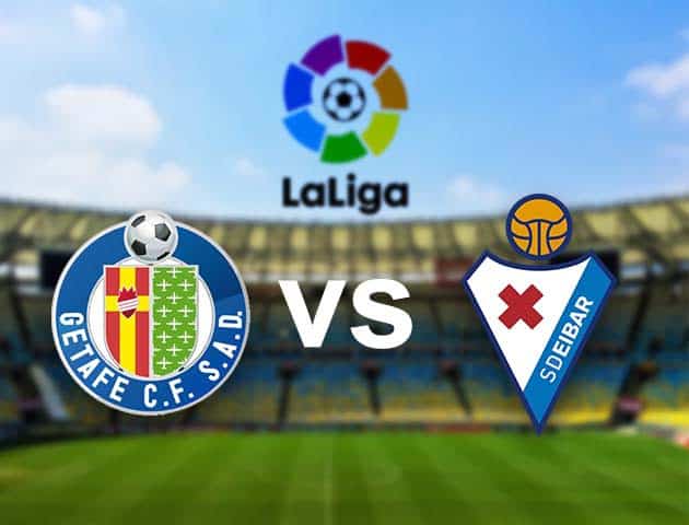 Soi kèo nhà cái Getafe vs Eibar, 09/05/2021 - VĐQG Tây Ban Nha