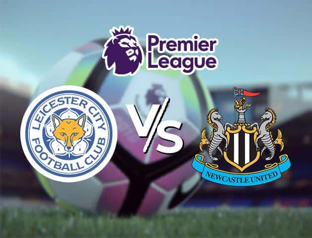 Soi kèo Win2888win288 Leicester vs Newcastle, 08/05/2021 – Ngoại Hạng Anh