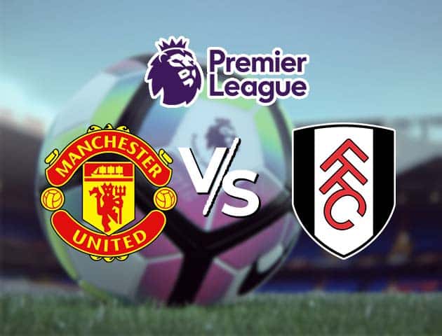 Soi kèo Win2888win288 Manchester Utd vs Fulham, 19/05/2021 – Ngoại Hạng Anh