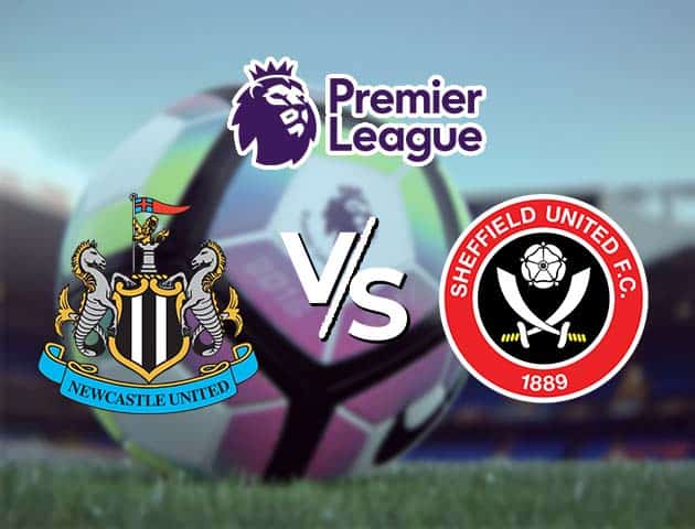 Soi kèo Win2888win288 Newcastle vs Sheffield Utd, 20/05/2021 – Ngoại Hạng Anh