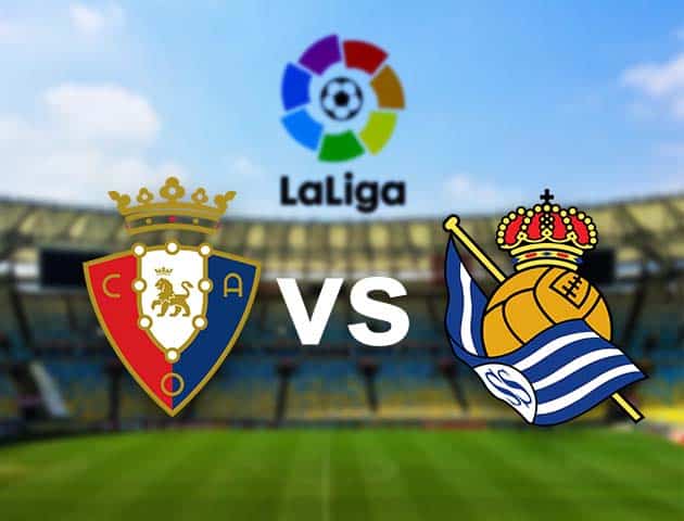 Soi kèo nhà cái Osasuna vs Real Sociedad, 22/05/2021 - VĐQG Tây Ban Nha