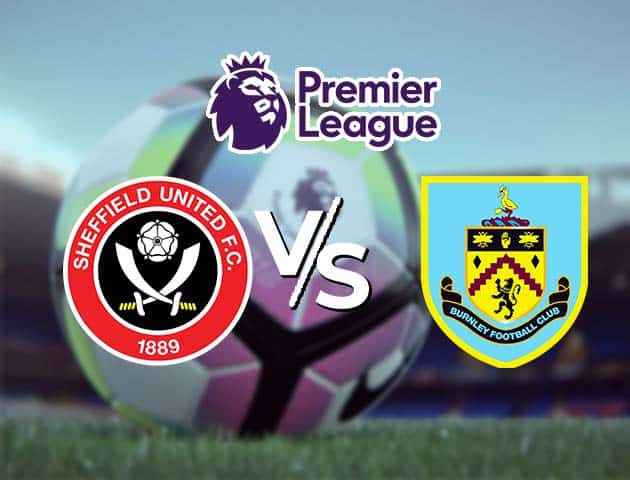 Soi kèo Win2888win288 Sheffield Utd vs Burnley, 23/05/2021 – Ngoại Hạng Anh