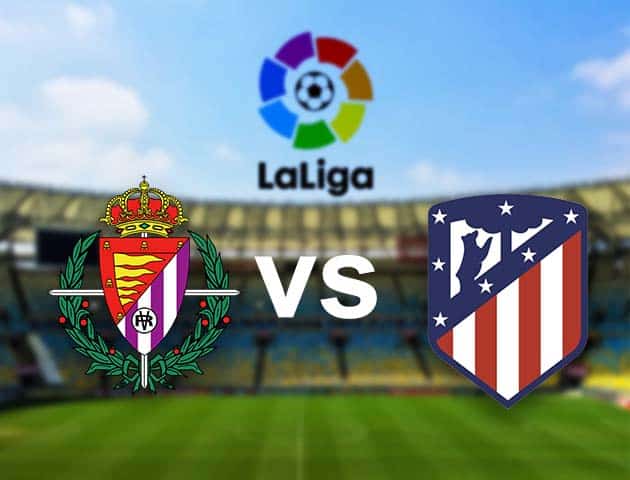 Soi kèo nhà cái Valladolid vs Atl. Madrid, 22/05/2021 - VĐQG Tây Ban Nha