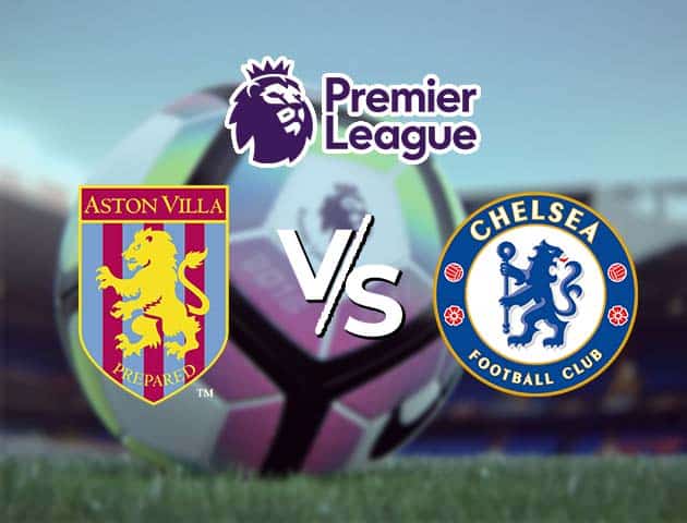 Soi kèo Win2888win288 Aston Villa vs Chelsea, 23/05/2021 – Ngoại Hạng Anh