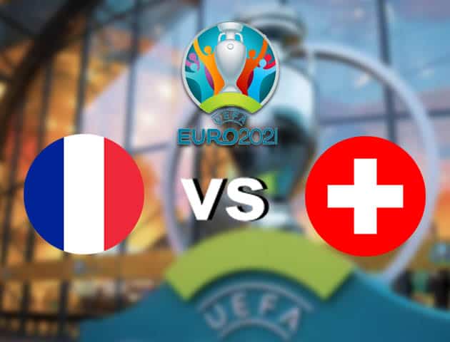 Soi kèo nhà cái Pháp vs Thụy Sĩ, 29/06/2021 - Giải vô địch bóng đá châu Âu Soi kèo nhà cái Pháp vs Thụy Sĩ, 29/06/2021 - Giải vô địch bóng đá châu Âu