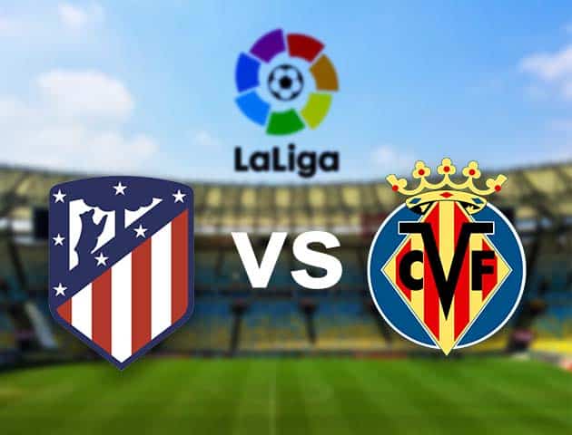 Soi kèo nhà cái Atl. Madrid vs Villarreal, 30/08/2021 - VĐQG Tây Ban Nha