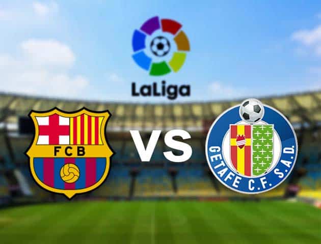 Soi kèo nhà cái Barcelona vs Getafe, 29/08/2021 - VĐQG Tây Ban Nha