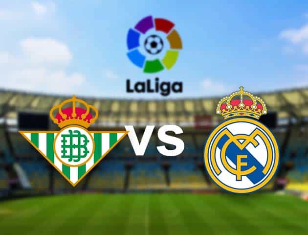 Soi kèo nhà cái Betis vs Real Madrid, 29/08/2021 - VĐQG Tây Ban Nha