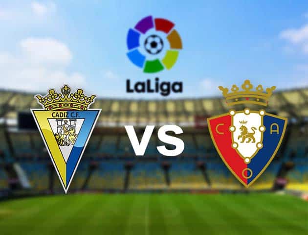 Soi kèo nhà cái Cadiz CF vs Osasuna, 30/08/2021 - VĐQG Tây Ban Nha