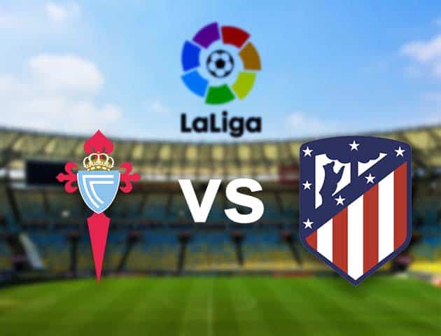 Soi kèo nhà cái Celta Vigo vs Atl. Madrid, 15/8/2021 - VĐQG Tây Ban Nha